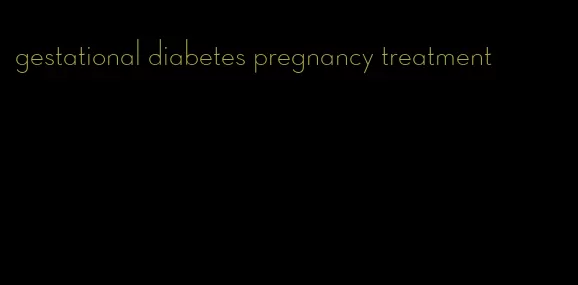 gestational diabetes pregnancy treatment