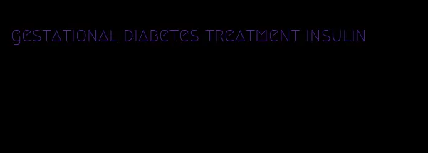 gestational diabetes treatment insulin