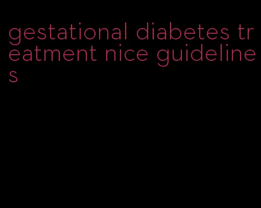 gestational diabetes treatment nice guidelines