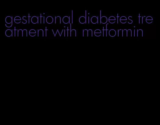 gestational diabetes treatment with metformin