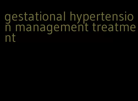 gestational hypertension management treatment
