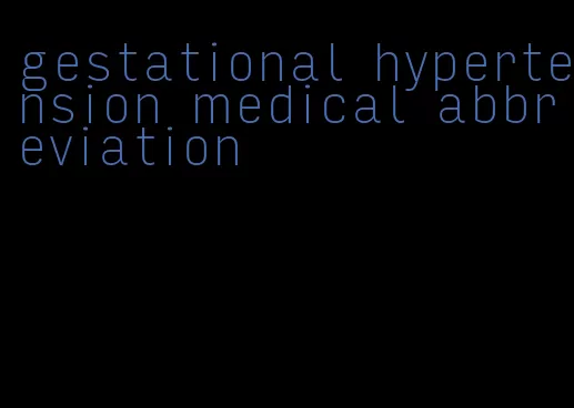 gestational hypertension medical abbreviation
