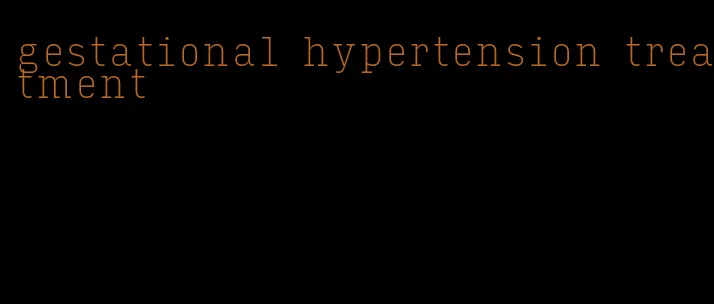 gestational hypertension treatment