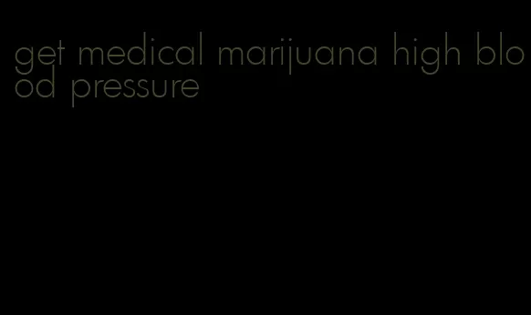 get medical marijuana high blood pressure