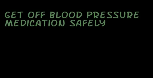 get off blood pressure medication safely