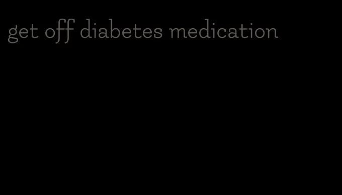 get off diabetes medication