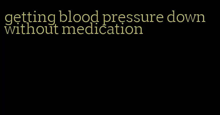 getting blood pressure down without medication