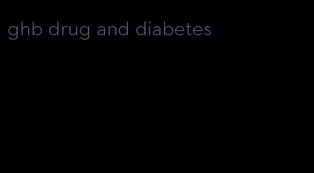 ghb drug and diabetes
