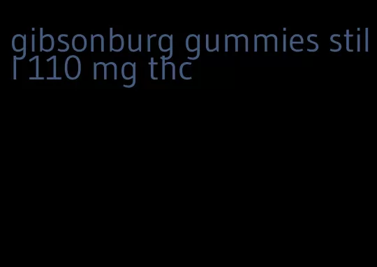 gibsonburg gummies still 110 mg thc