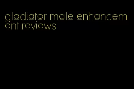 gladiator male enhancement reviews