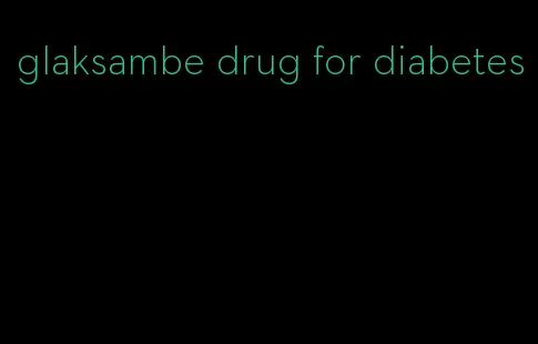 glaksambe drug for diabetes