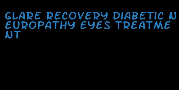 glare recovery diabetic neuropathy eyes treatment
