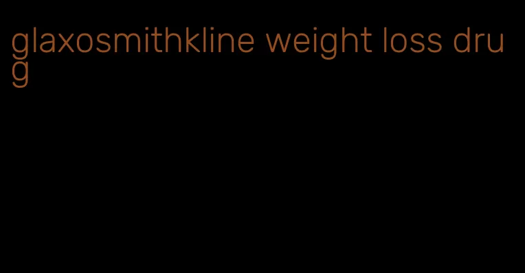 glaxosmithkline weight loss drug