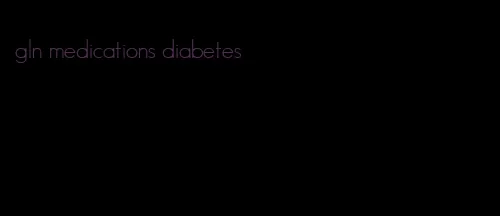 gln medications diabetes