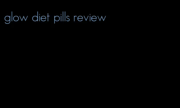 glow diet pills review