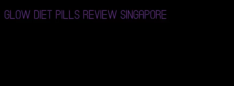 glow diet pills review singapore