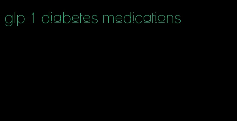glp 1 diabetes medications