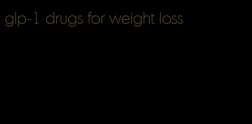 glp-1 drugs for weight loss
