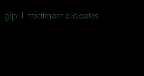 glp 1 treatment diabetes