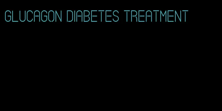 glucagon diabetes treatment