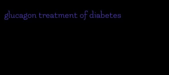glucagon treatment of diabetes