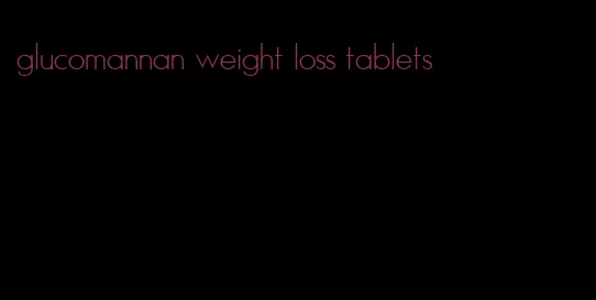 glucomannan weight loss tablets
