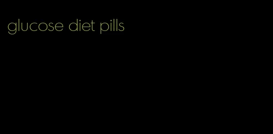 glucose diet pills