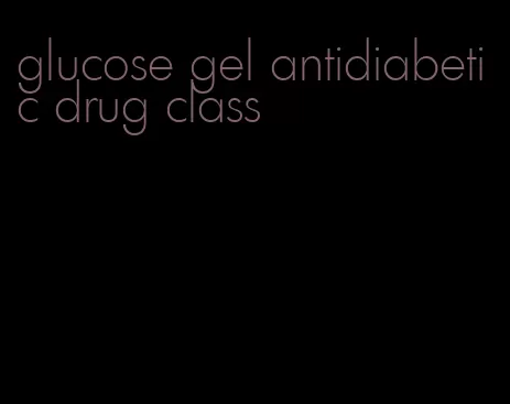 glucose gel antidiabetic drug class