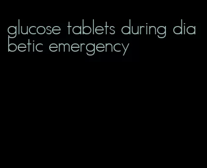 glucose tablets during diabetic emergency