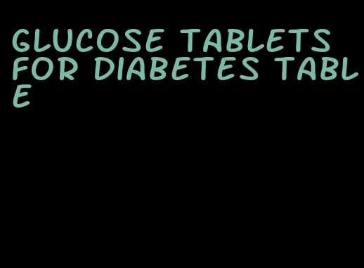 glucose tablets for diabetes table