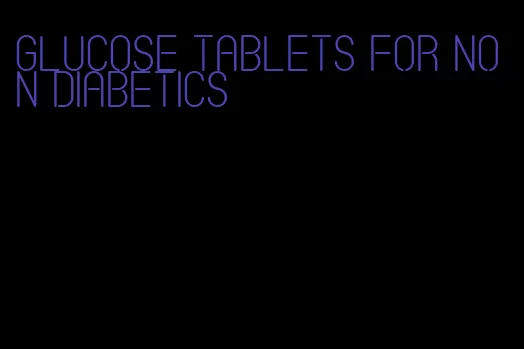 glucose tablets for non diabetics