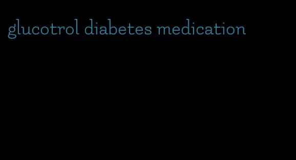 glucotrol diabetes medication