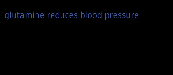 glutamine reduces blood pressure