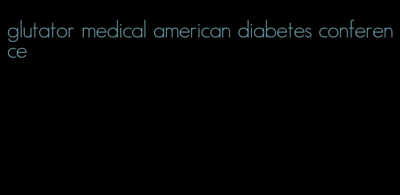 glutator medical american diabetes conference