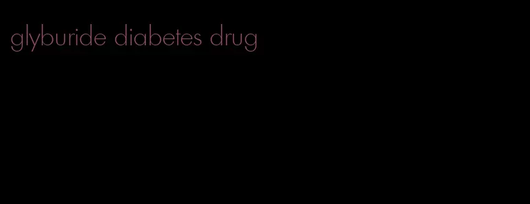 glyburide diabetes drug