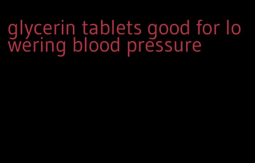 glycerin tablets good for lowering blood pressure