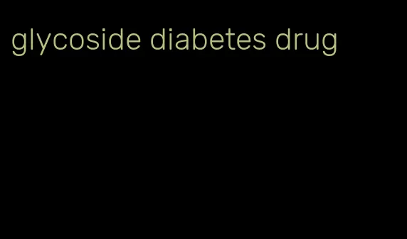 glycoside diabetes drug