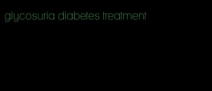glycosuria diabetes treatment