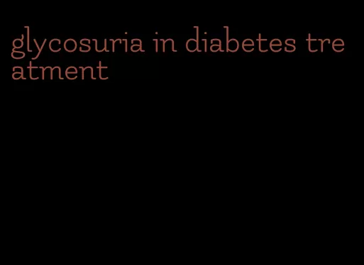 glycosuria in diabetes treatment