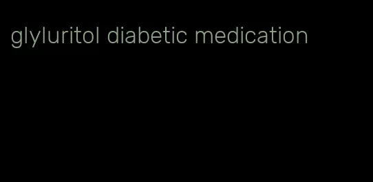 glyluritol diabetic medication