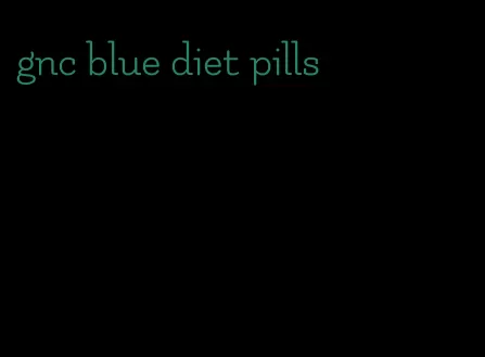 gnc blue diet pills
