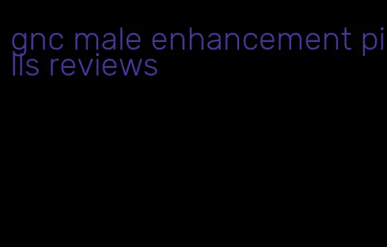 gnc male enhancement pills reviews