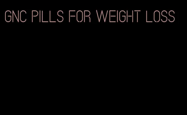 gnc pills for weight loss