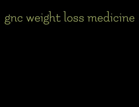 gnc weight loss medicine