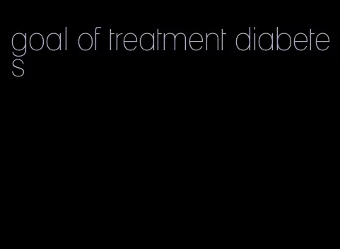 goal of treatment diabetes