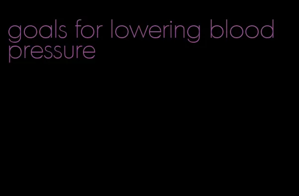goals for lowering blood pressure