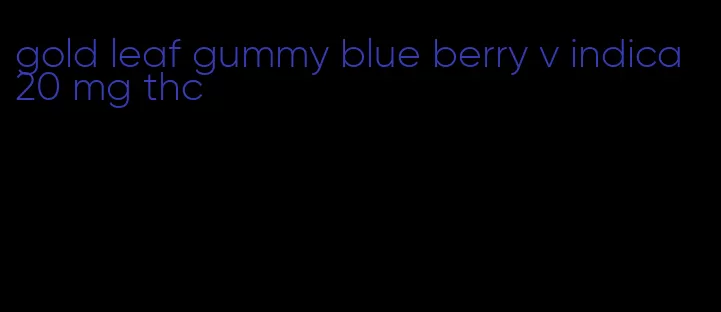gold leaf gummy blue berry v indica 20 mg thc