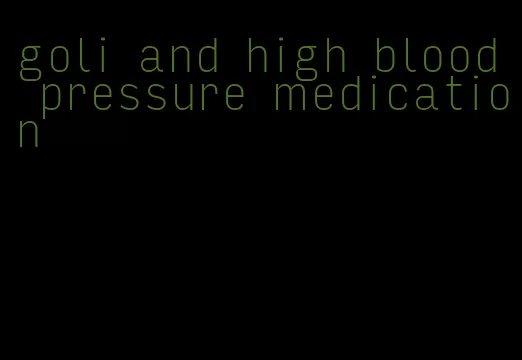 goli and high blood pressure medication
