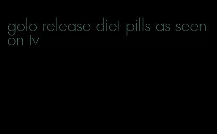 golo release diet pills as seen on tv