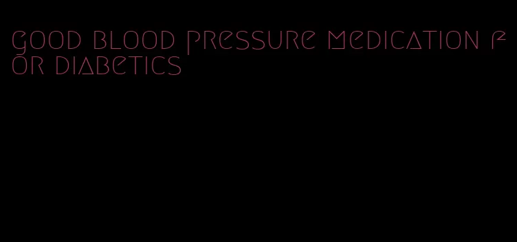 good blood pressure medication for diabetics